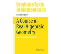 A Course in Real Algebraic Geometry: Positivity and Sums of Squares: 303 (Graduate Texts in Mathematics, 303)