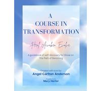 A Course in Transformation: Heal. Awaken. Evolve. A Guidebook of Self-discovery for those on The Path of Becoming