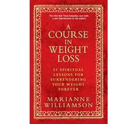 A Course in Weight Loss: 21 Spiritual Lessons for Surrendering Your Weight Forever