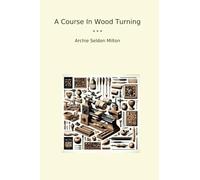 A Course In Wood Turning (Classic Books)