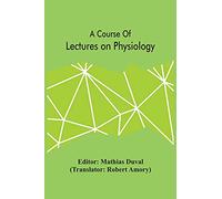 A Course Of Lectures On Physiology