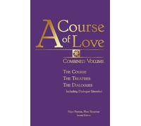 A Course of Love - Second Edition: Combined Volume: the Course, the Treatises, the Dialogue Including Dialogue Unveiled: Combined Volume: The Course, The Treatises, The Dialogues