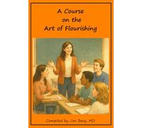 A Course on the Art of Flourishing (The writings of Jim Berg, MD)