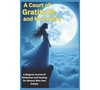 A Court of Gratitude and Moonlight: A Magical Journal of Reflection and Healing for Women Who Feel Deeply
