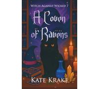 A Coven of Ravens: A Witchy Small-Town Fantasy Where Magic, Mayhem, And Destiny Collide In A Thrilling Series Conclusion (Witch Against Wicked)