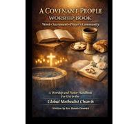 A Covenant People Worship Book: A Complete Altar-Ready Worship and Pastoral Handbook for the Global Methodist Church (Word, Sacrament, Prayer, and ... People in the Global Methodist Church)