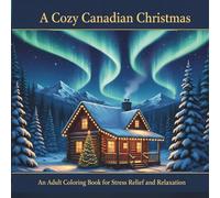 A Cozy Canadian Christmas Adult Coloring Book: Snowy Cabins, Northern Lights, and Festive Wildlife: A Stress Relief Coloring Book for Adults and ... Canadian Christmas Adult Coloring Series)