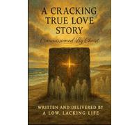 A Cracking True Love Story: Commissioned By Christ - Written and Delivered (THE ULTIMATE PRESENCE)
