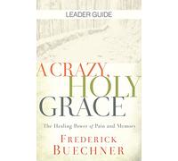 A Crazy, Holy Grace Leader Guide: The Healing Power of Pain and Memory