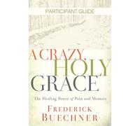 A Crazy, Holy Grace Participant Guide: The Healing Power of Pain and Memory