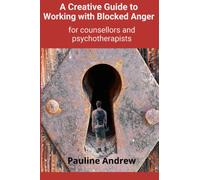 A Creative Guide to Working with Blocked Anger: for Counsellors and Psychotherapists