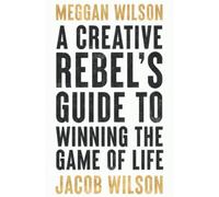 A Creative Rebel's Guide to Winning the Game of Life (Creative Rebel's Guides)