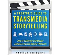 A Creator's Guide to Transmedia Storytelling: How to Captivate and Engage Audiences across Multiple Platforms (BUSINESS BOOKS)