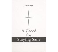 A Creed for Staying Sane: A Way to See and Move Through the World
