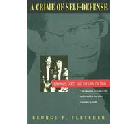 A Crime of Self-Defense: Bernhard Goetz and the Law on Trial