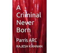 A Criminal Never Born: Parris ARC (THE CRIMINAL)