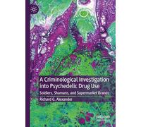 A Criminological Investigation into Psychedelic Drug Use: Soldiers, Shamans, and Supermarket Brands