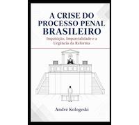 A Crise do Processo Penal Brasileiro: Inquisição, Imparcialidade e a Urgência da Reforma: 1 (Estigma: Sociedade, Poder e Exclusão)