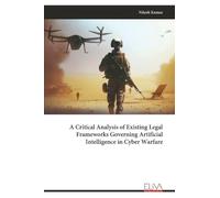 A Critical Analysis of Existing Legal Frameworks Governing Artificial Intelligence in Cyber Warfare