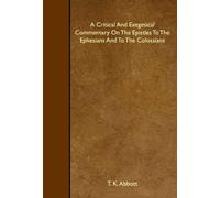 A Critical And Exegetical Commentary On The Epistles To The Ephesians And To The Colossians