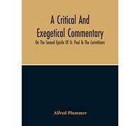 A Critical And Exegetical Commentary On The Second Epistle Of St. Paul To The Corinthians