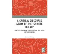 A Critical Discourse Study of the "Chinese Dream": Context, Discursive Construction, and Media Representation (Cultural Discourse Studies Series)
