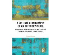 A Critical Ethnography of an Outdoor School: Reimagining the Relationship between Science Education and Climate Change Politics (Critical Ethnographic Research in Education)