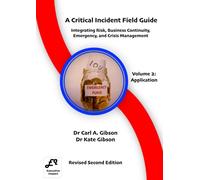 A Critical Incident Field Guide: Integrating Risk, Business Continuity, emergency, and crisis management: Volume 2: Application