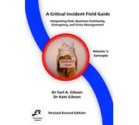 A Critical Incident Field Guide: Integrating risk, business continuity, emergency, and crisis management: Volume 1: Concepts
