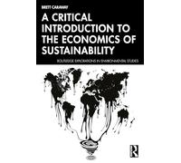 A Critical Introduction to the Economics of Sustainability (Routledge Explorations in Environmental Studies)