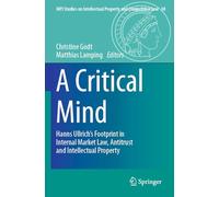 A Critical Mind: Hanns Ullrich’s Footprint in Internal Market Law, Antitrust and Intellectual Property: 30 (MPI Studies on Intellectual Property and Competition Law, 30)