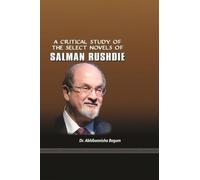 A Critical Study of the Select Novels of Salman Rushdie