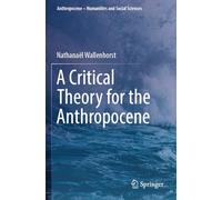 A Critical Theory for the Anthropocene (Anthropocene - Humanities and Social Sciences)