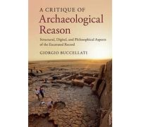 A Critique of Archaeological Reason: Structural, Digital, and Philosophical Aspects of the Excavated Record