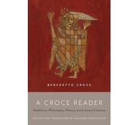 A Croce Reader: Aesthetics, Philosophy, History, and Literary Criticism