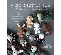 A Crochet World of Creepy Creatures and Cryptids: 40 Amigurumi Patterns for Adorable Monsters, Mythical Beings and More