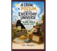A Crow, a Possum, and the Everyday Universe: Featuring a Slime Mold, Named Clyde: A road trip through the hidden patterns holding the world together (Back Porch Series: Slow Thinking, Anywhere)