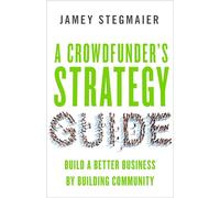 A Crowdfunders Strategy Guide: Build a Better Business by Building Community (UK PROFESSIONAL BUSINESS Management / Business)