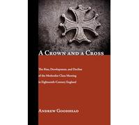 A Crown and a Cross: The Rise, Development, and Decline of the Methodist Class Meeting in Eighteenth-Century England