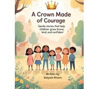 A Crown Made of Courage: Gentle Stories That Help Children Grow Brave, Kind, and Confident