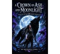A Crown of Ash and Moonlight: 1 (The Moon Wood Chronicles)
