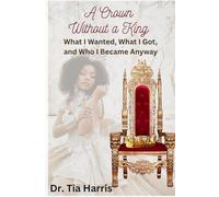 A Crown Without a King: What I Wanted, What I Got, and Who I Became Anyway