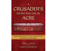 A Crusader's Death and Life in Acre: The 1266 Account-Inventory of Eudes of Nevers (Medieval Societies, Religions, and Cultures)