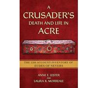 A Crusader's Death and Life in Acre: The 1266 Account-Inventory of Eudes of Nevers (Medieval Societies, Religions, and Cultures)