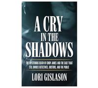A CRY IN THE SHADOWS: The Mysterious Death of Cindy James and the Case That Still Divides Detectives, Doctors, and the Public