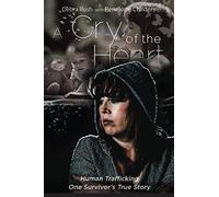 A Cry of The Heart: Human trafficking: One Survivor's True Story
