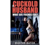 A Cuckold Husband: What Are Friends For (6)