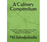 A Culinary Compendium: American, European, Asian, African, Middle East, and Oceanian: Famous Foods Recipes Around the World