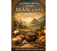 A Culinary Journey Through Middle-Earth: A Fantasy-Inspired Cookbook of Hobbit Meals, Elvish Delights & Dwarvish Feasts: Perfect for LOTR fans, ... themed dinners! (A Culinary Journey Series)