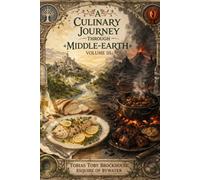 A Culinary Journey Through Middle-earth: Volume II - Recipes from Gondor, Rohan, and the Shadowed Lands: A Fantasy Cookbook Inspired by Tolkien - From ... Meals (FIRE & SALT The Hearth Codices)